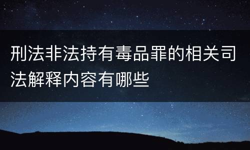 刑法非法持有毒品罪的相关司法解释内容有哪些