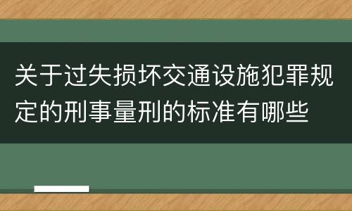 关于过失损坏交通设施犯罪规定的刑事量刑的标准有哪些