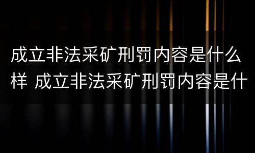 成立非法采矿刑罚内容是什么样 成立非法采矿刑罚内容是什么样子的