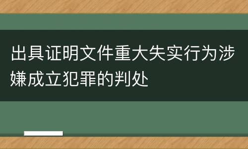 出具证明文件重大失实行为涉嫌成立犯罪的判处