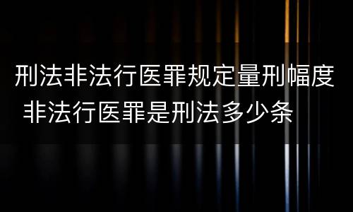 刑法非法行医罪规定量刑幅度 非法行医罪是刑法多少条