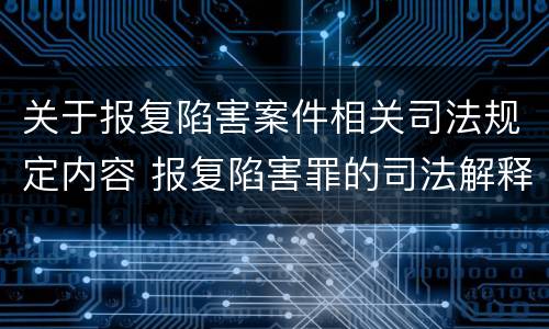 关于报复陷害案件相关司法规定内容 报复陷害罪的司法解释