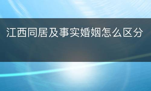 江西同居及事实婚姻怎么区分