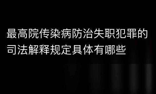 最高院传染病防治失职犯罪的司法解释规定具体有哪些