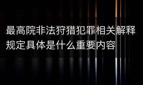 最高院非法狩猎犯罪相关解释规定具体是什么重要内容