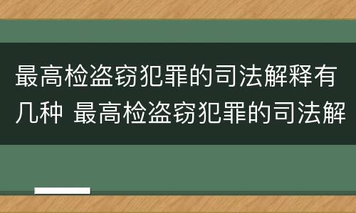 最高检盗窃犯罪的司法解释有几种 最高检盗窃犯罪的司法解释有几种类型