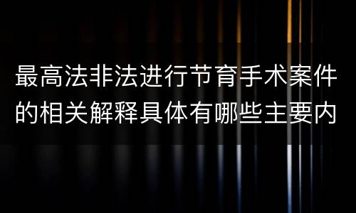 最高法非法进行节育手术案件的相关解释具体有哪些主要内容