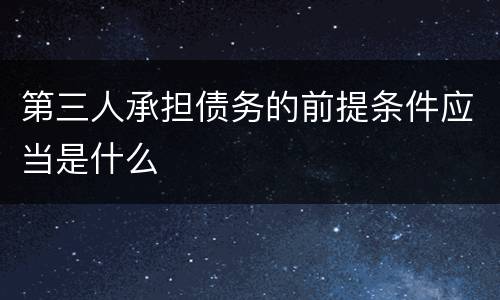 第三人承担债务的前提条件应当是什么