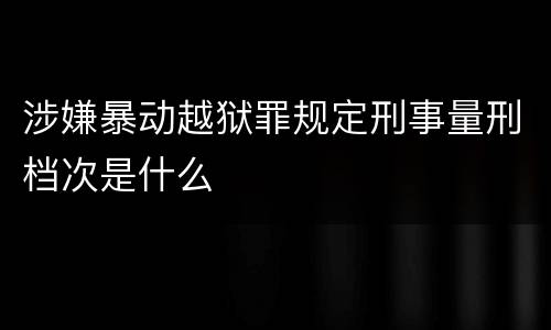涉嫌暴动越狱罪规定刑事量刑档次是什么