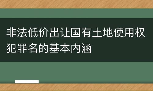 非法低价出让国有土地使用权犯罪名的基本内涵