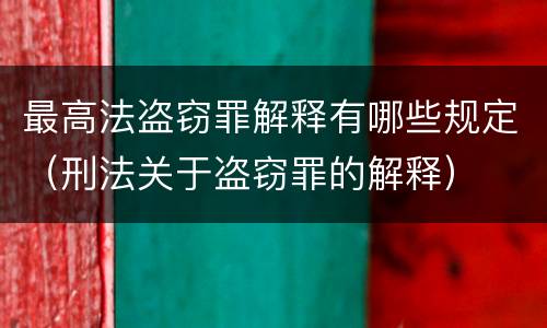最高法盗窃罪解释有哪些规定（刑法关于盗窃罪的解释）