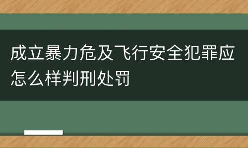 成立暴力危及飞行安全犯罪应怎么样判刑处罚