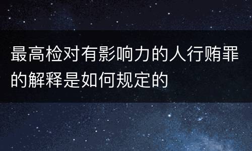 最高检对有影响力的人行贿罪的解释是如何规定的