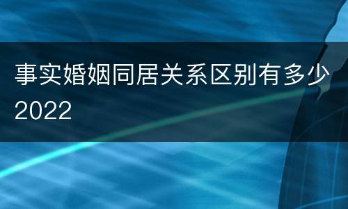 事实婚姻同居关系区别有多少2022