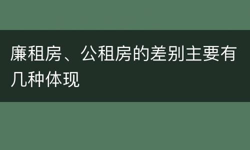 廉租房、公租房的差别主要有几种体现