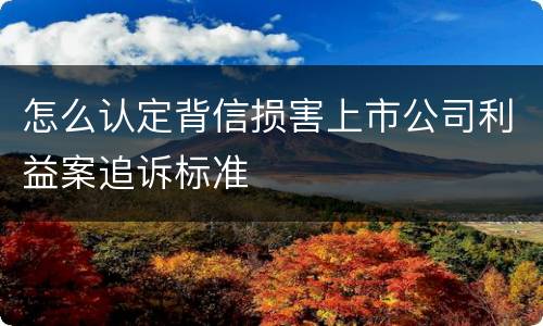 怎么认定背信损害上市公司利益案追诉标准