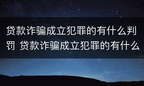 贷款诈骗成立犯罪的有什么判罚 贷款诈骗成立犯罪的有什么判罚案例
