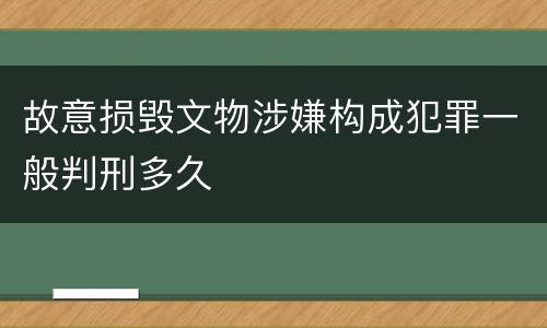 故意损毁文物涉嫌构成犯罪一般判刑多久
