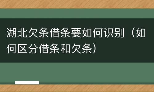 湖北欠条借条要如何识别（如何区分借条和欠条）