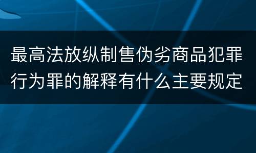 最高法放纵制售伪劣商品犯罪行为罪的解释有什么主要规定