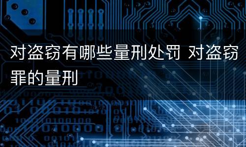 对盗窃有哪些量刑处罚 对盗窃罪的量刑