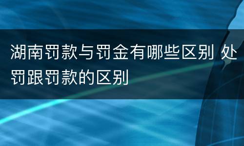 湖南罚款与罚金有哪些区别 处罚跟罚款的区别