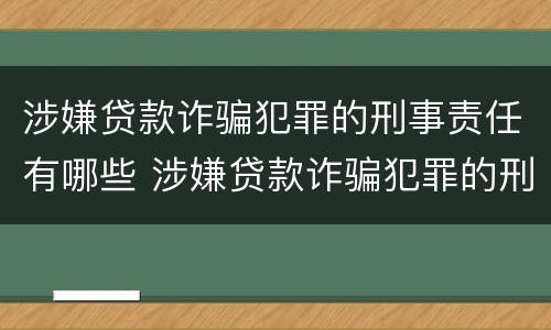 涉嫌贷款诈骗犯罪的刑事责任有哪些 涉嫌贷款诈骗犯罪的刑事责任有哪些情形