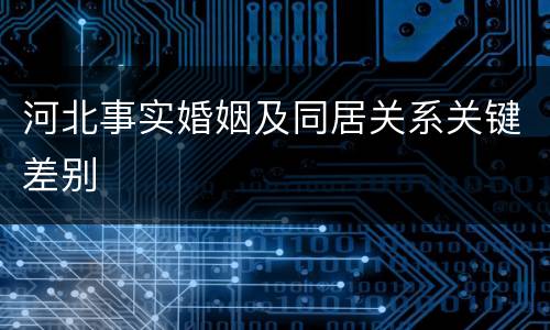 河北事实婚姻及同居关系关键差别