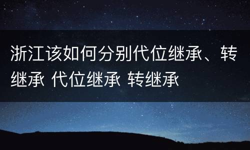 浙江该如何分别代位继承、转继承 代位继承 转继承