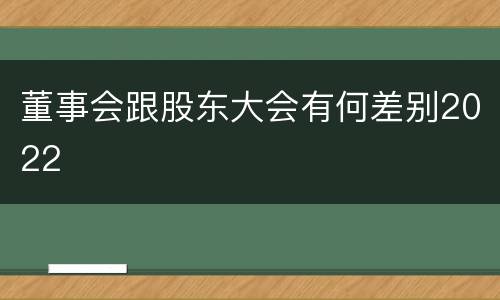 董事会跟股东大会有何差别2022