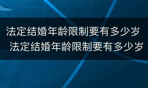 法定结婚年龄限制要有多少岁 法定结婚年龄限制要有多少岁的