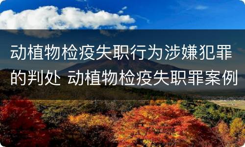动植物检疫失职行为涉嫌犯罪的判处 动植物检疫失职罪案例