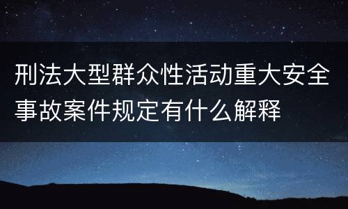 刑法大型群众性活动重大安全事故案件规定有什么解释