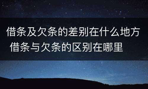 借条及欠条的差别在什么地方 借条与欠条的区别在哪里