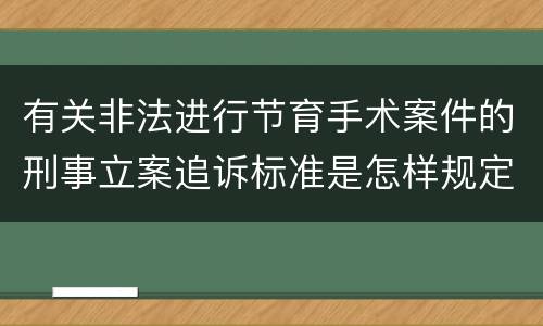 有关非法进行节育手术案件的刑事立案追诉标准是怎样规定