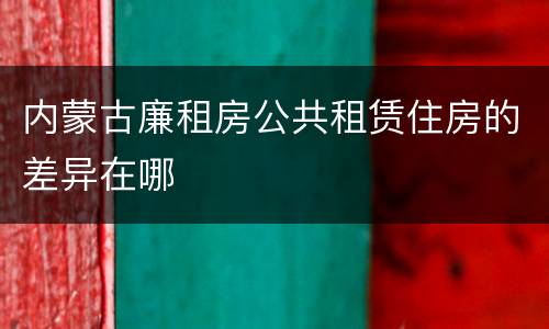 内蒙古廉租房公共租赁住房的差异在哪