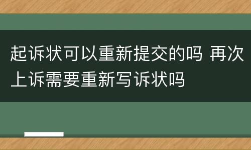 起诉状可以重新提交的吗 再次上诉需要重新写诉状吗