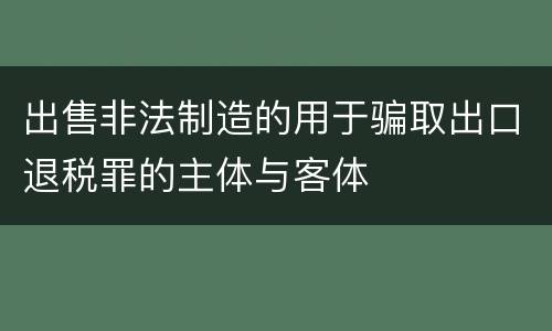 出售非法制造的用于骗取出口退税罪的主体与客体