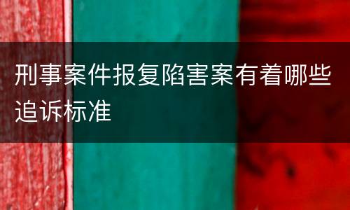 刑事案件报复陷害案有着哪些追诉标准