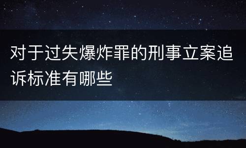 对于过失爆炸罪的刑事立案追诉标准有哪些