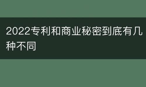 2022专利和商业秘密到底有几种不同