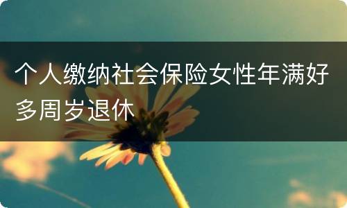 个人缴纳社会保险女性年满好多周岁退休