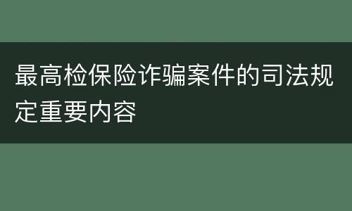 最高检保险诈骗案件的司法规定重要内容
