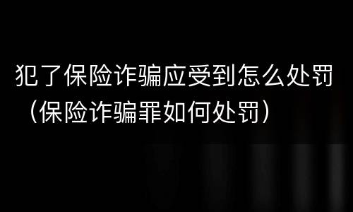 犯了保险诈骗应受到怎么处罚（保险诈骗罪如何处罚）