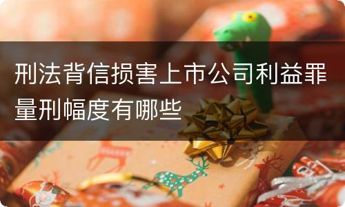 刑法背信损害上市公司利益罪量刑幅度有哪些