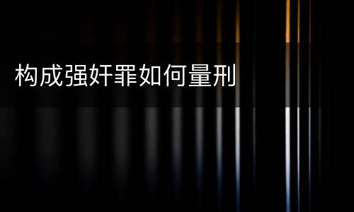 构成强奸罪如何量刑