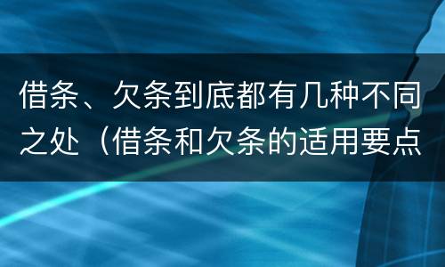 借条、欠条到底都有几种不同之处（借条和欠条的适用要点）
