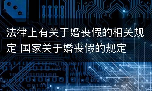 法律上有关于婚丧假的相关规定 国家关于婚丧假的规定