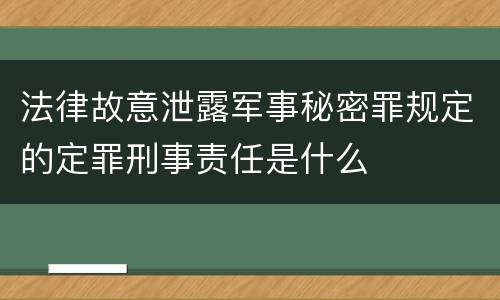 法律故意泄露军事秘密罪规定的定罪刑事责任是什么