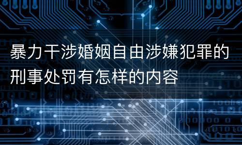 暴力干涉婚姻自由涉嫌犯罪的刑事处罚有怎样的内容